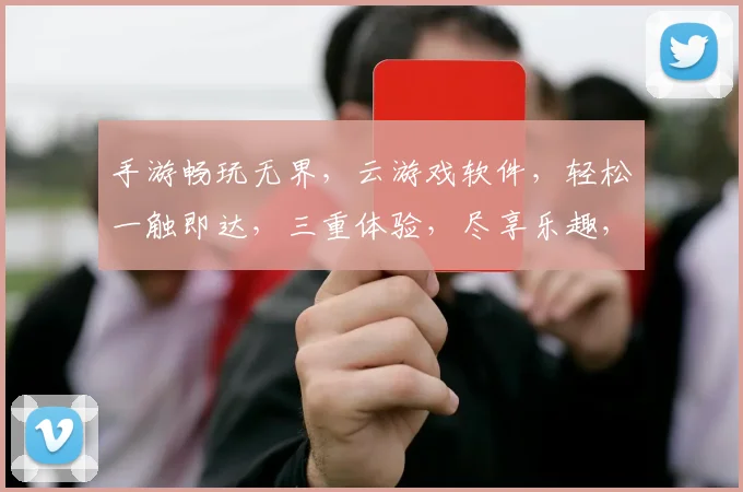 手游畅玩无界，云游戏软件，轻松一触即达，三重体验，尽享乐趣，快人一步