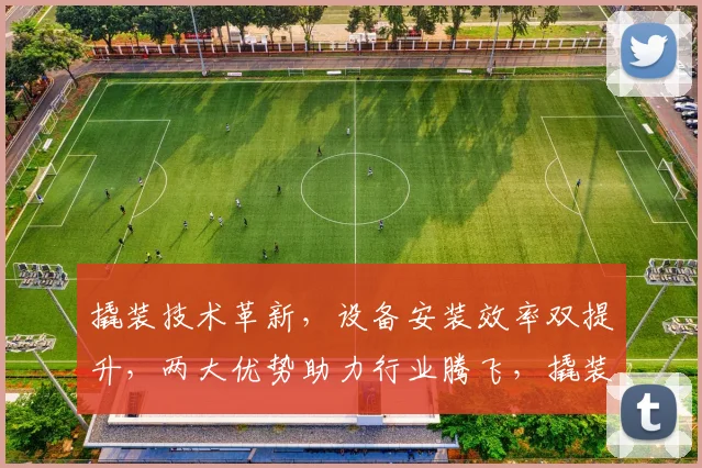 撬装技术革新，设备安装效率双提升，两大优势助力行业腾飞，撬装应用前景广阔。