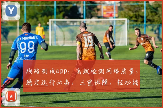 线路测试app，高效检测网络质量，稳定运行必备，三重保障，轻松搞定