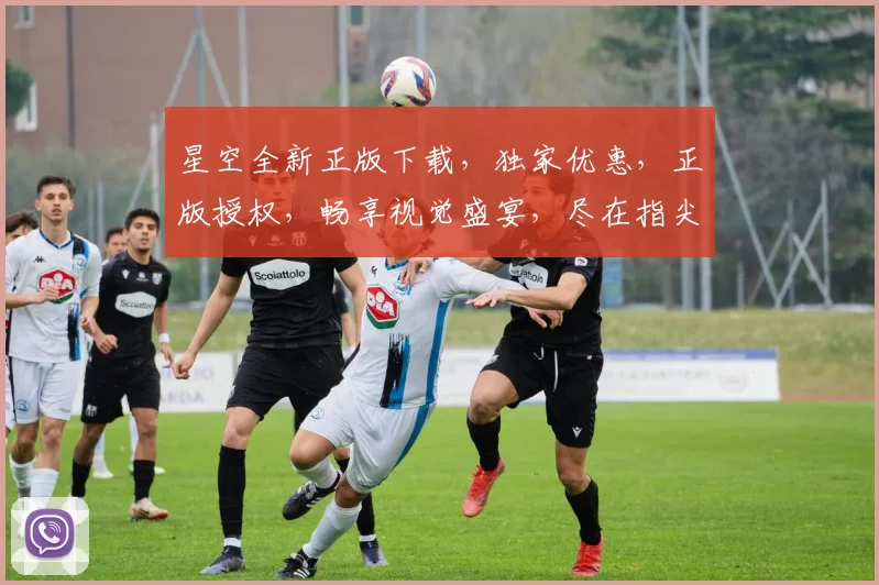 星空全新正版下载，独家优惠，正版授权，畅享视觉盛宴，尽在指尖